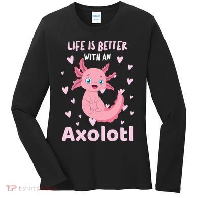 Life Is Better With An Axolotl Cute Kawaii Design Women's Long Sleeve Shirt