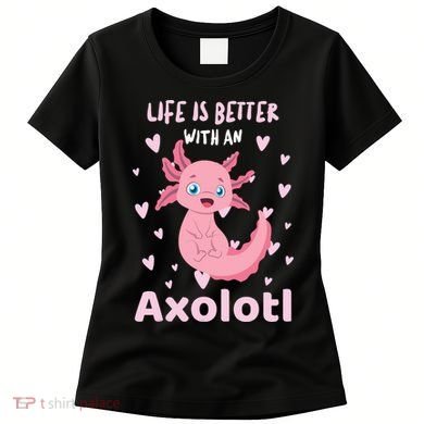 Life Is Better With An Axolotl Cute Kawaii Design Women's T-Shirt