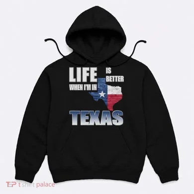 Life Is Better When IM In Texas Hoodie