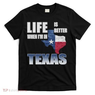 Life Is Better When IM In Texas T-Shirt