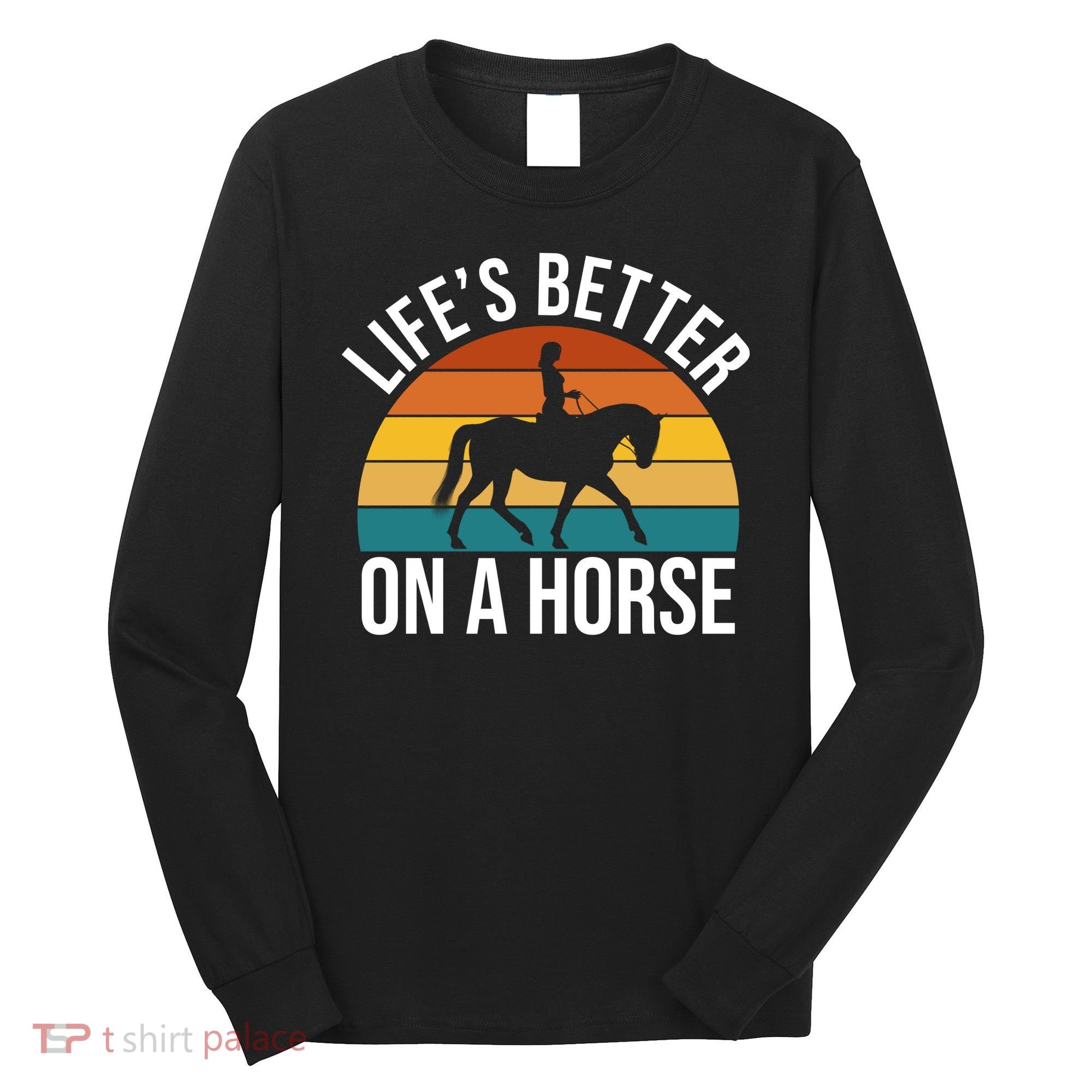Life Is Better On A Horse Riding Gift Long Sleeve Shirt