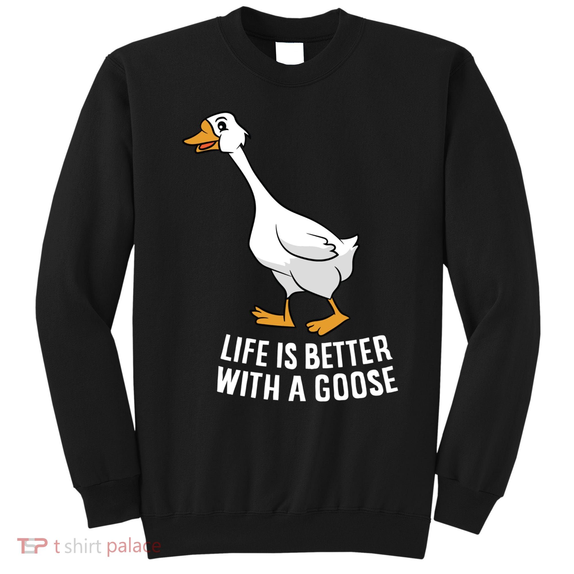Life Is Better With A Goose Funny Goose Gift Sweatshirt