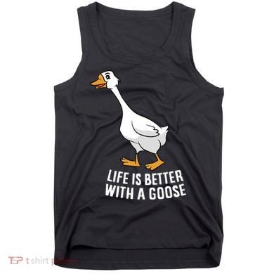 Life Is Better With A Goose Funny Goose Gift Tank Top