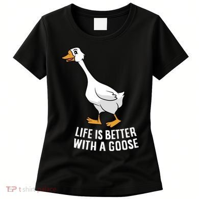 Life Is Better With A Goose Funny Goose Gift Women's T-Shirt
