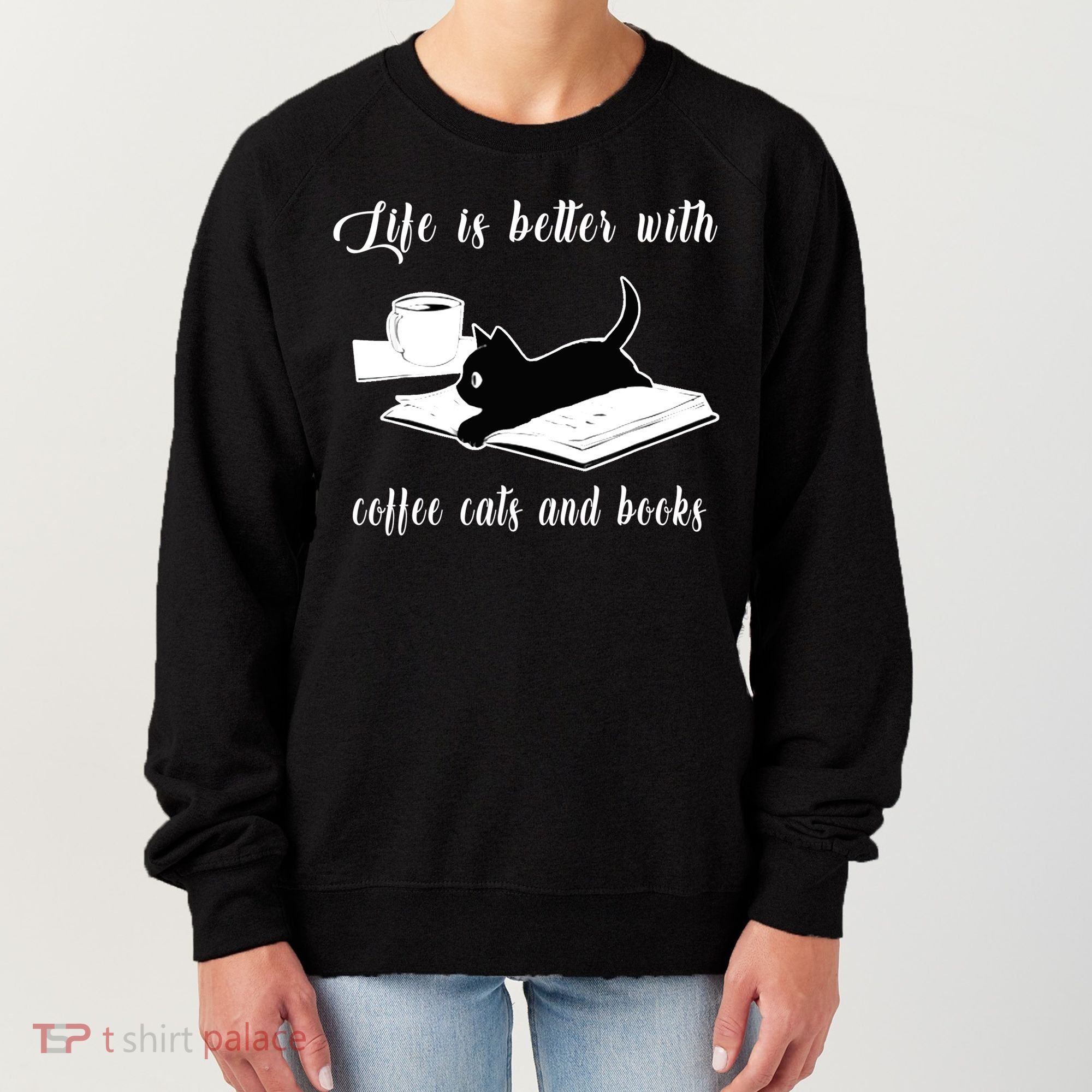 Life Is Better With Coffee Cats And Books Cat Lover TShirt Women's Sweatshirt