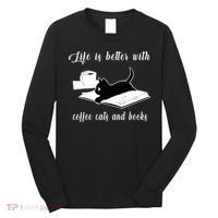 Life Is Better With Coffee Cats And Books Cat Lover TShirt Long Sleeve Shirt thumb 0