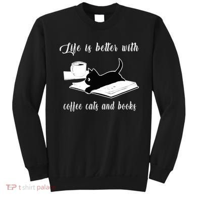 Life Is Better With Coffee Cats And Books Cat Lover TShirt Sweatshirt