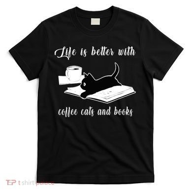 Life Is Better With Coffee Cats And Books Cat Lover TShirt T-Shirt