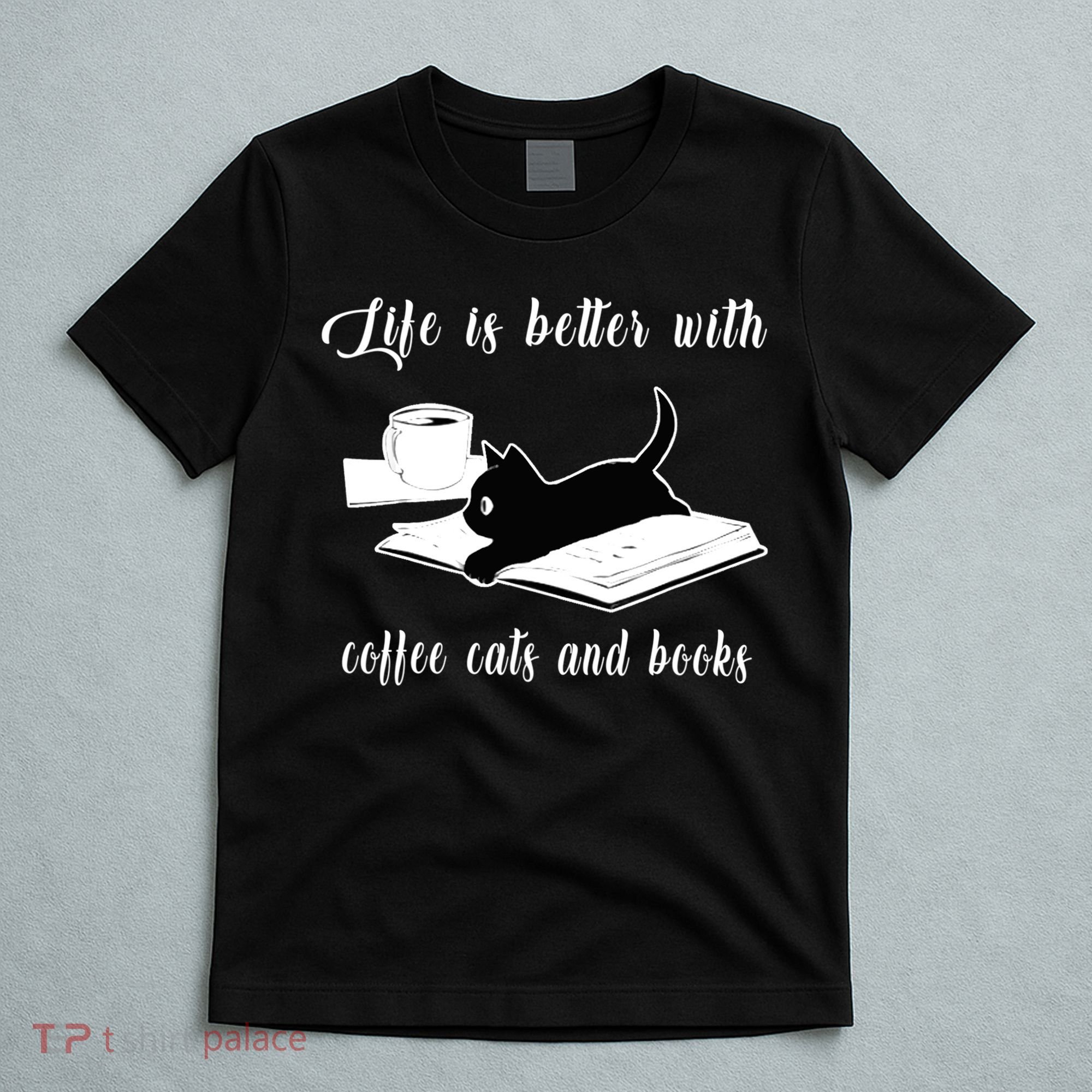 Life Is Better With Coffee Cats And Books Cat Lover TShirt T-Shirt