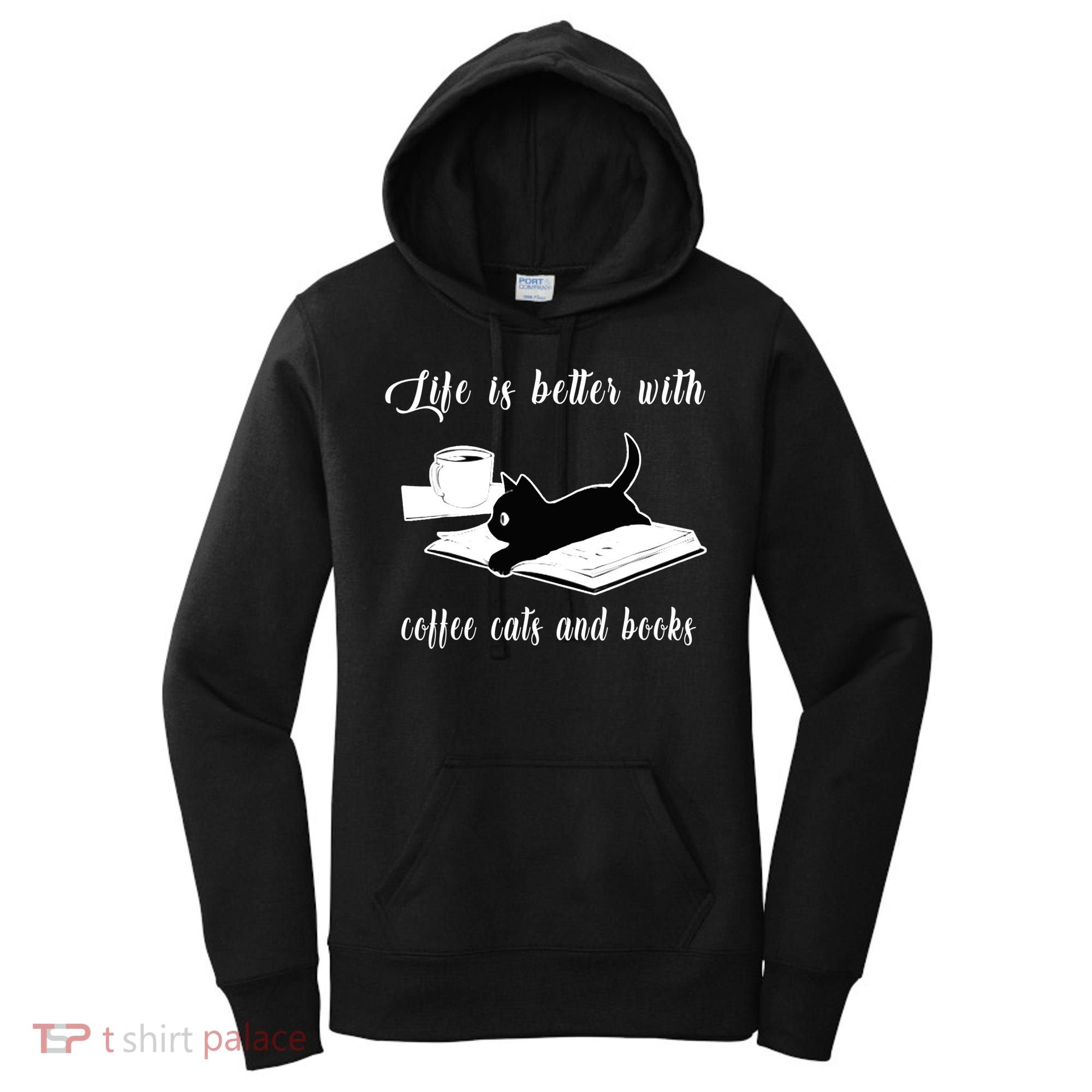 Life Is Better With Coffee Cats And Books Cat Lover TShirt Women's Hoodie