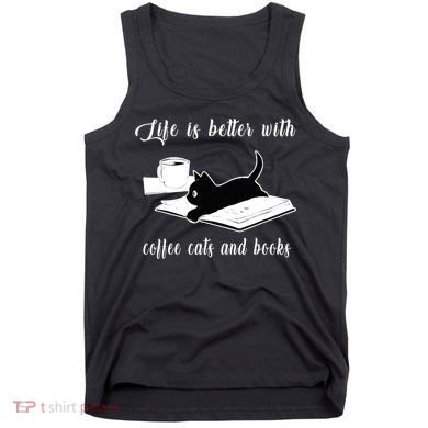 Life Is Better With Coffee Cats And Books Cat Lover TShirt Tank Top