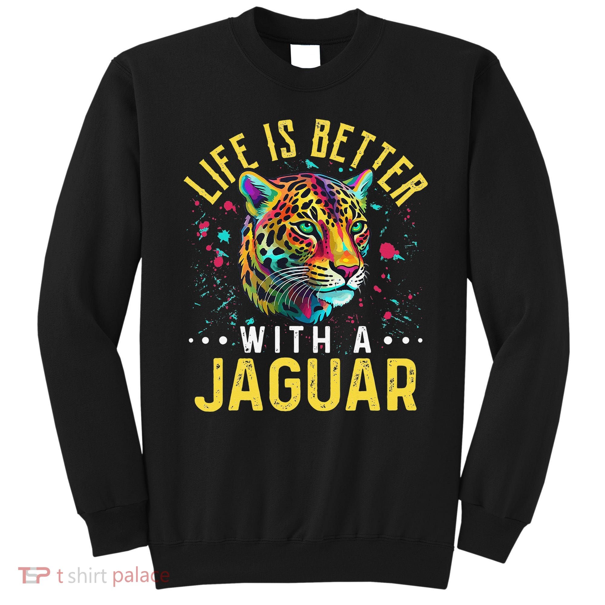 Life Is Better With A JAGUAR Funny JAGUARS Sweatshirt