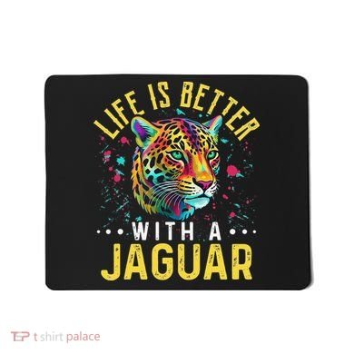 Life Is Better With A JAGUAR Funny JAGUARS Mousepad