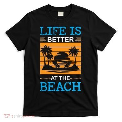 Life Is Better At The Beach Summer Vacation Quote T-Shirt