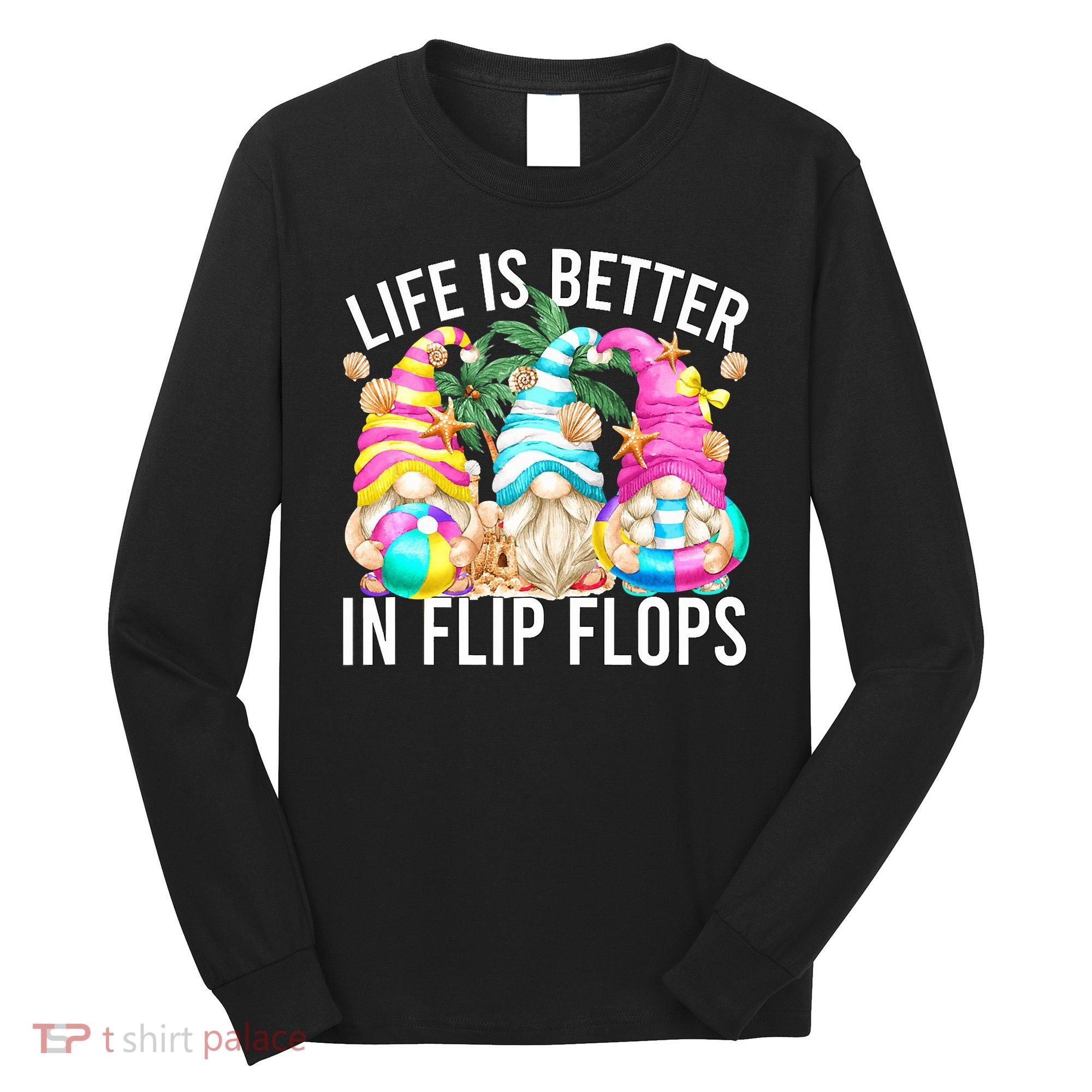Life Is Better In Flip Flops For Beach Girls Summer Gnomes Long Sleeve Shirt