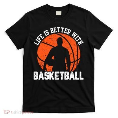 Life Is Better With Basketball For Player Bball T-Shirt