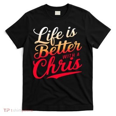 Life Is Better With A Chris Name Chris T-Shirt