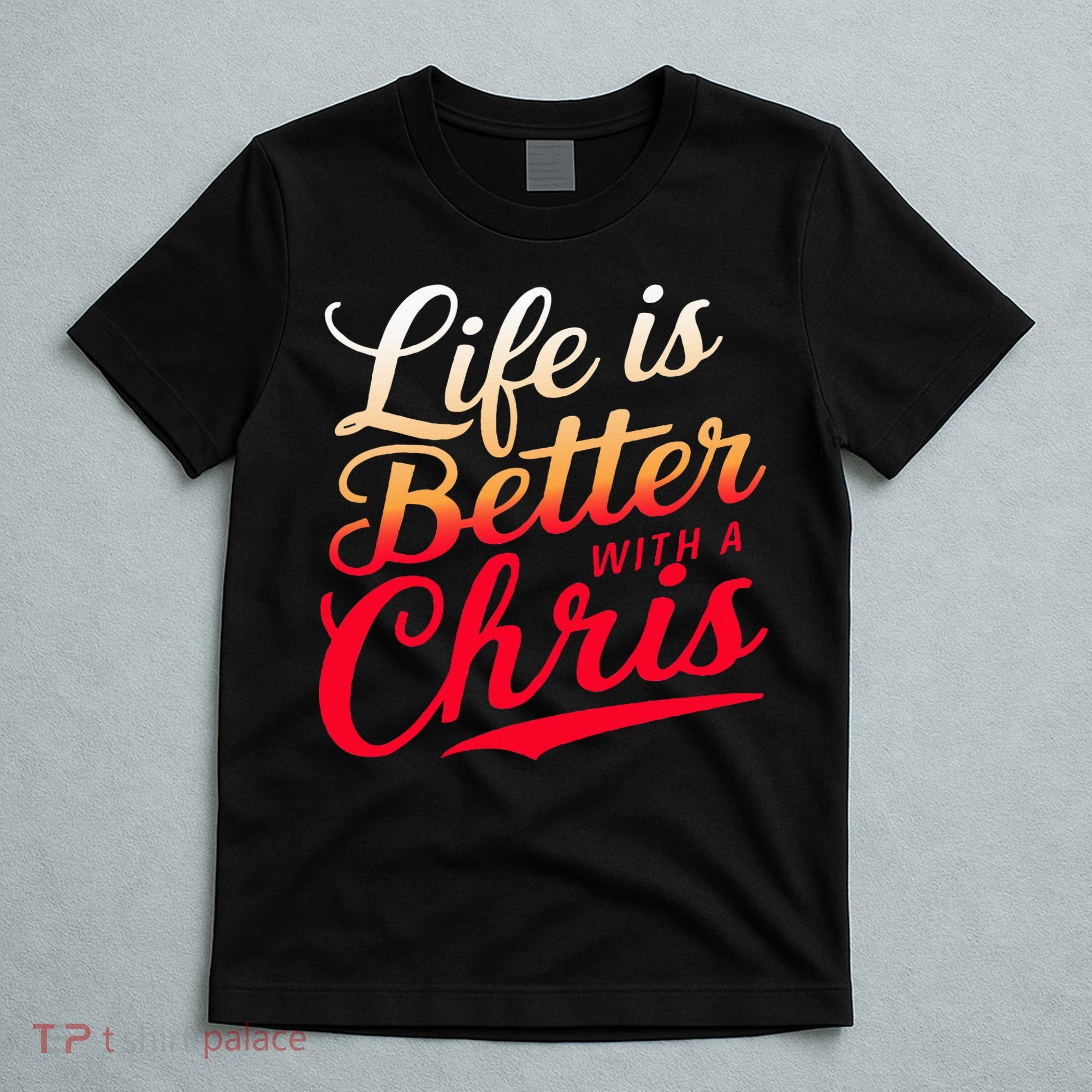 Life Is Better With A Chris Name Chris T-Shirt