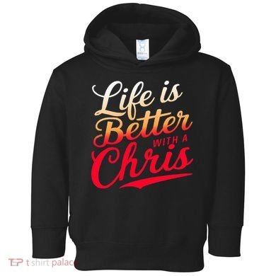 Life Is Better With A Chris Name Chris Toddler Hoodie