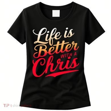 Life Is Better With A Chris Name Chris Women's T-Shirt