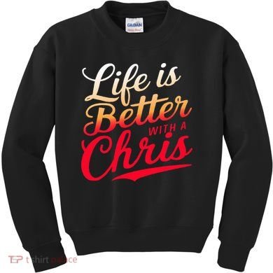 Life Is Better With A Chris Name Chris Kids Sweatshirt