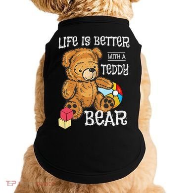 Life Is Better With A Teddy Bear Stuffed Toy Doggie Tank
