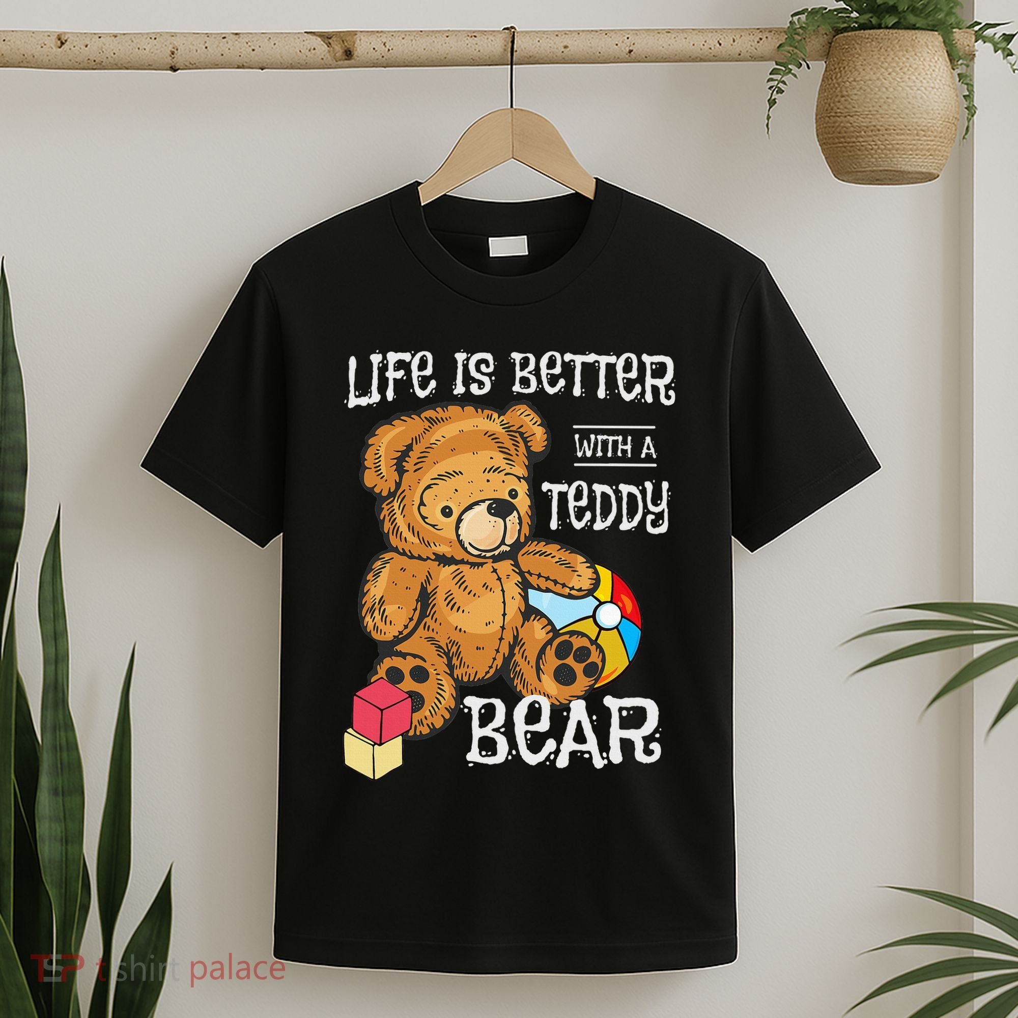 Life Is Better With A Teddy Bear Stuffed Toy T-Shirt