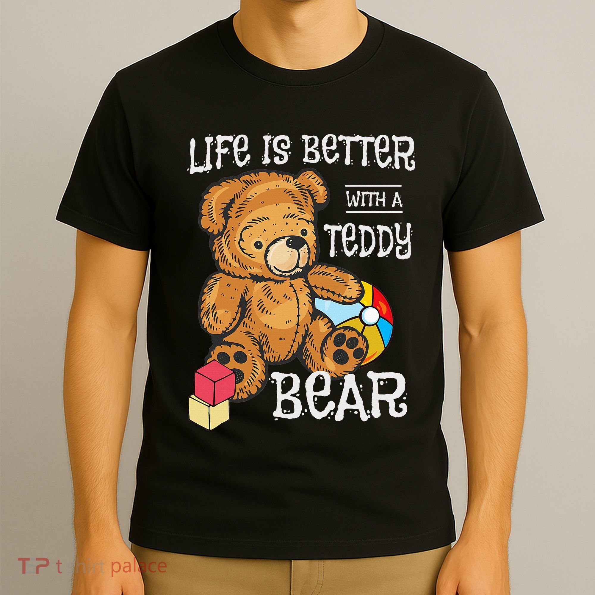 Life Is Better With A Teddy Bear Stuffed Toy T-Shirt