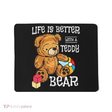 Life Is Better With A Teddy Bear Stuffed Toy Mousepad