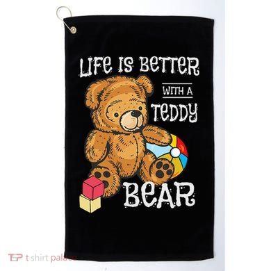 Life Is Better With A Teddy Bear Stuffed Toy Golf Towel
