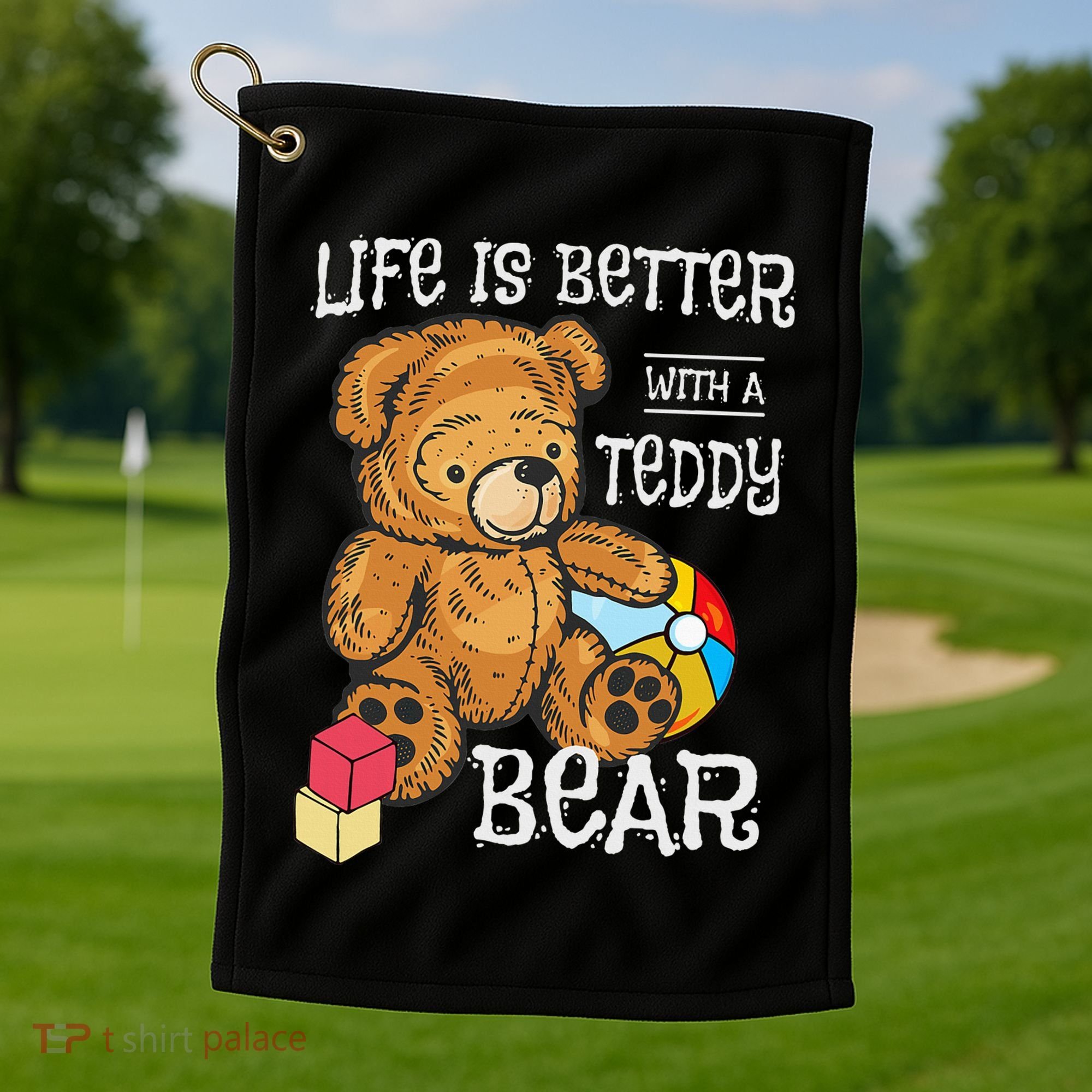 Life Is Better With A Teddy Bear Stuffed Toy Golf Towel