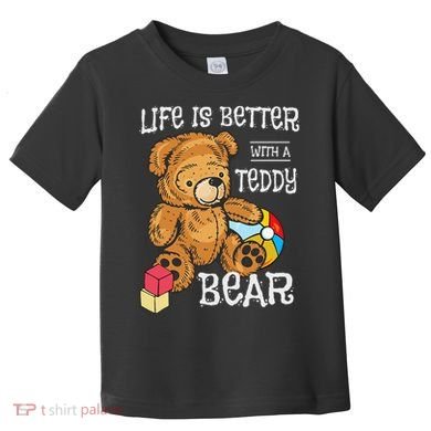 Life Is Better With A Teddy Bear Stuffed Toy Toddler T-Shirt