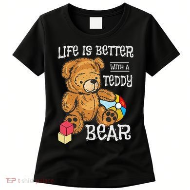 Life Is Better With A Teddy Bear Stuffed Toy Women's T-Shirt