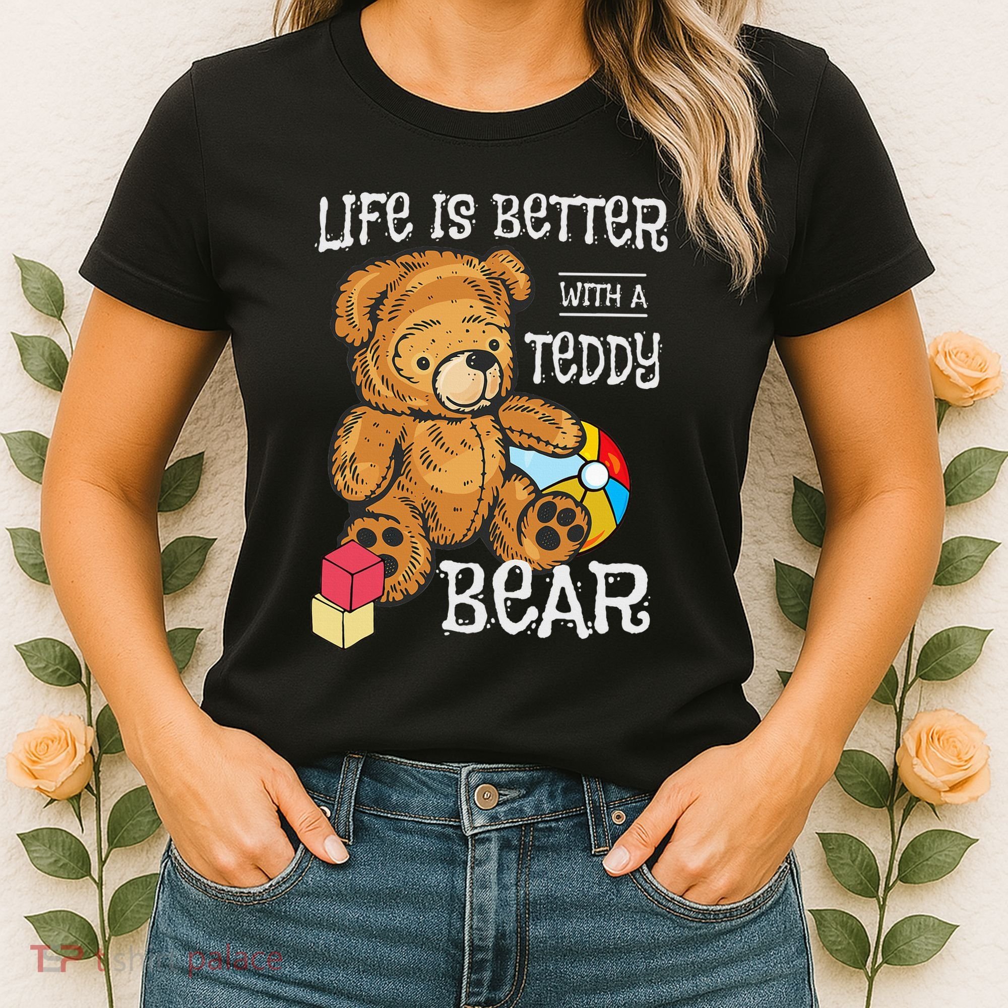 Life Is Better With A Teddy Bear Stuffed Toy Women's T-Shirt