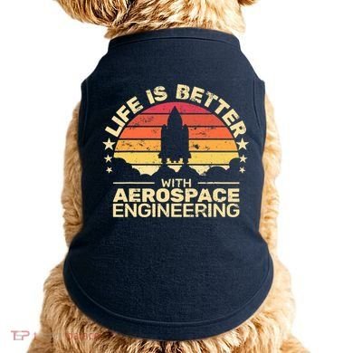 Life Is Better Aerospace Engineering Aerospace Engineer Doggie Tank