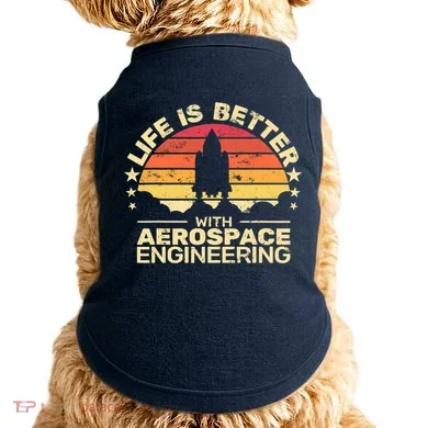 Life Is Better Aerospace Engineering Aerospace Engineer Doggie Tank
