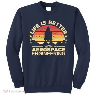 Life Is Better Aerospace Engineering Aerospace Engineer Sweatshirt