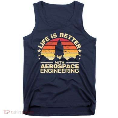 Life Is Better Aerospace Engineering Aerospace Engineer Tank Top