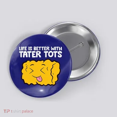 Life Is Better With Tater Tots Button