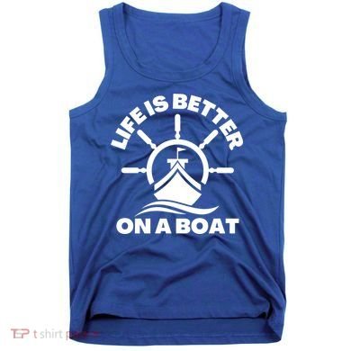 Life Is Better On A Boat Boating Cool Gift Tank Top