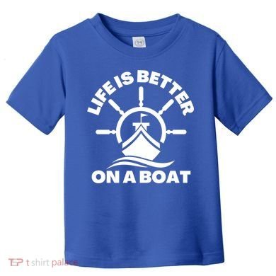 Life Is Better On A Boat Boating Cool Gift Toddler T-Shirt