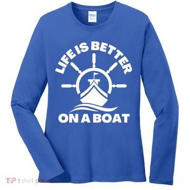 Life Is Better On A Boat Boating Cool Gift Women's Long Sleeve Shirt