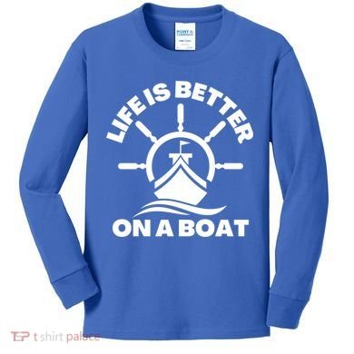 Life Is Better On A Boat Boating Cool Gift Kids Long Sleeve Shirt