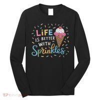 Life Is Better With Sprinkles Ice Cream Sweet Treats Long Sleeve Shirt thumb 0