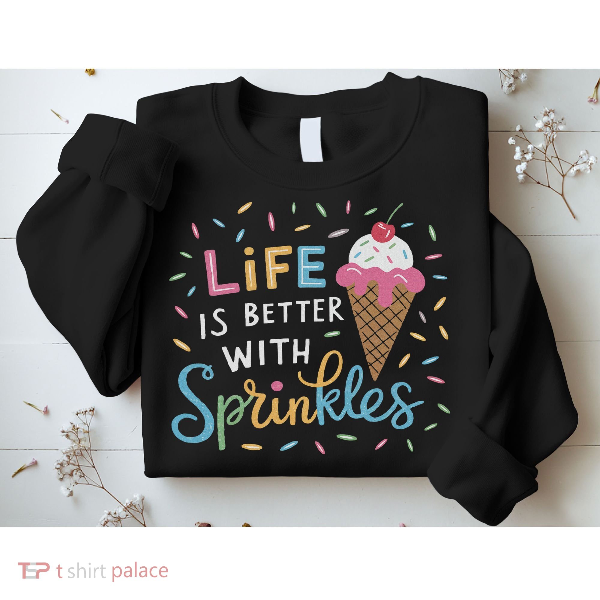 Life Is Better With Sprinkles Ice Cream Sweet Treats Sweatshirt