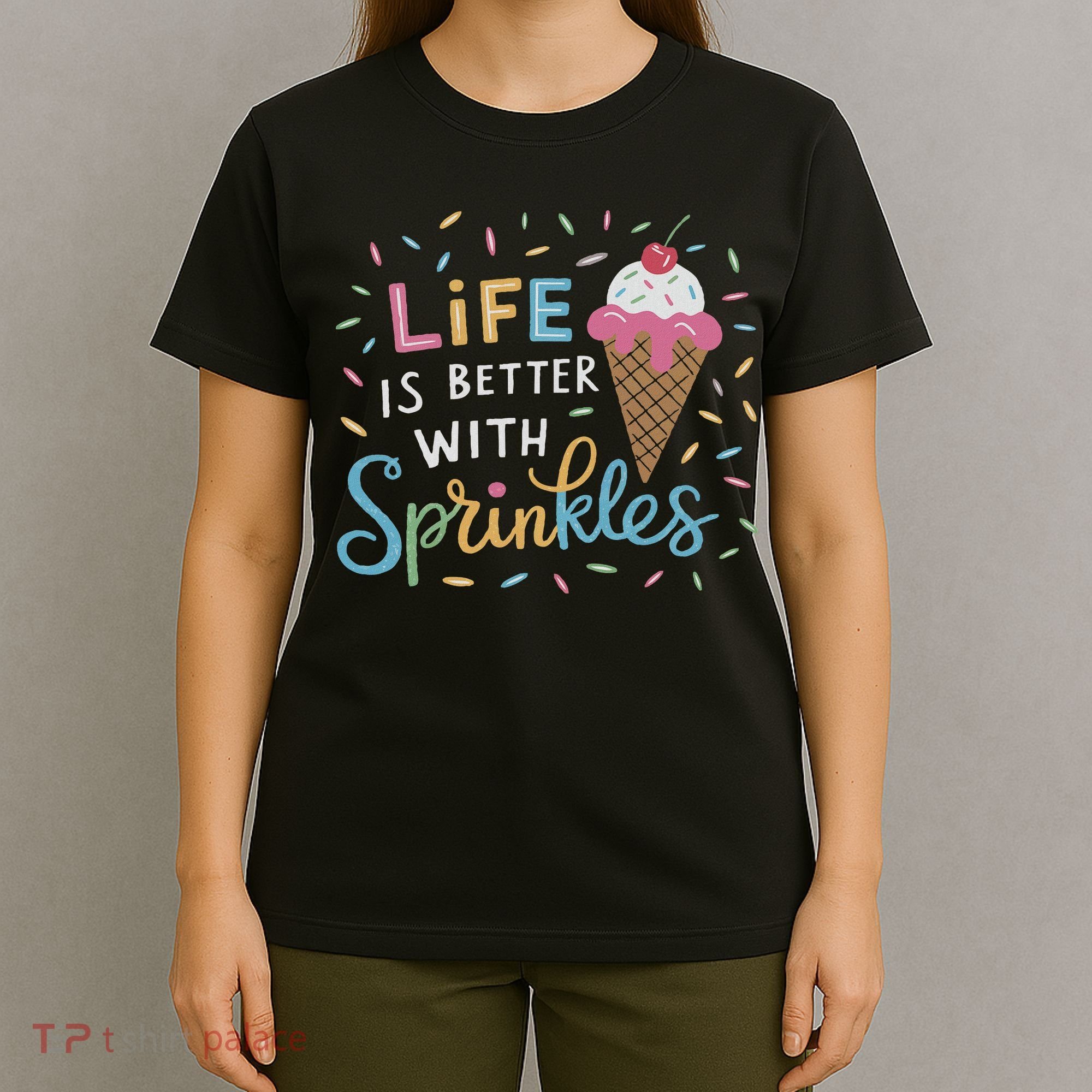 Life Is Better With Sprinkles Ice Cream Sweet Treats T-Shirt