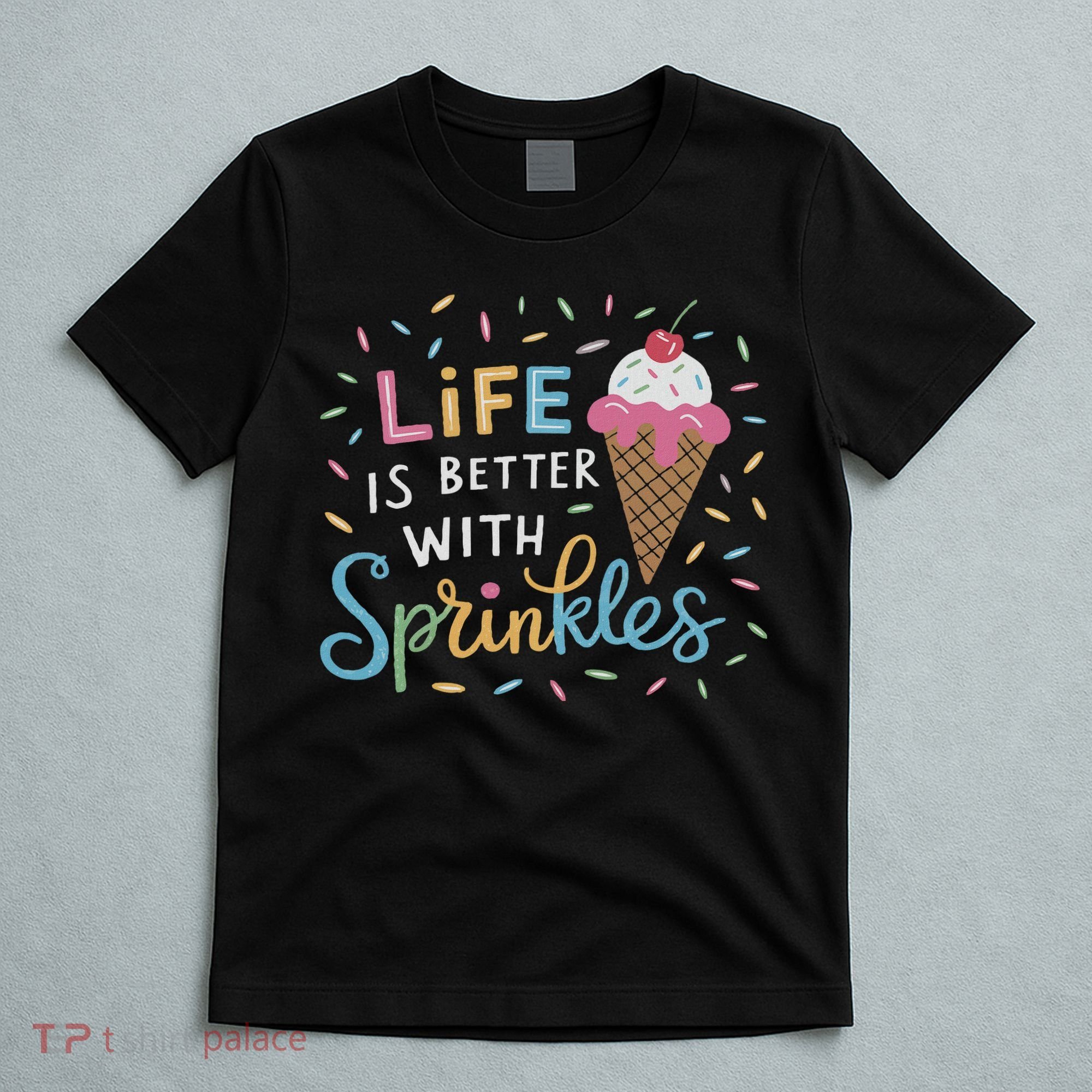 Life Is Better With Sprinkles Ice Cream Sweet Treats T-Shirt
