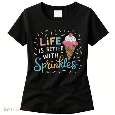 Life Is Better With Sprinkles Ice Cream Sweet Treats Women's T-Shirt