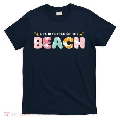 Life Is Better At The Beach Summer Tropical T-Shirt