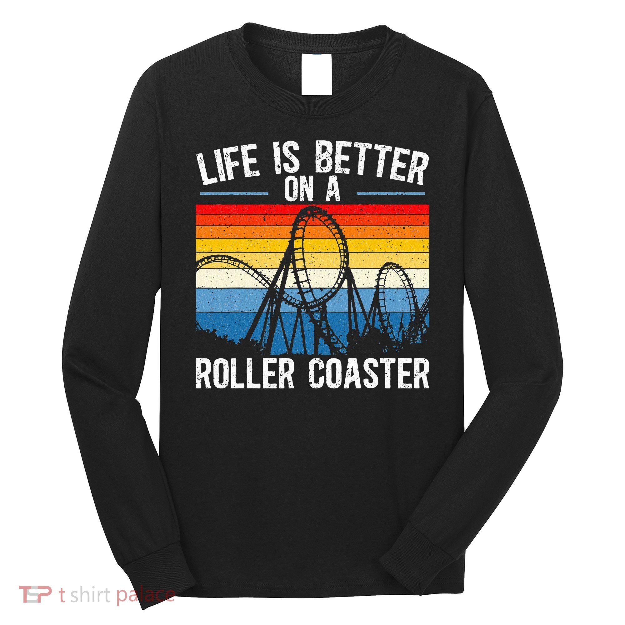 Life Is Better On A Roller Coaster Rollercoaster Long Sleeve Shirt